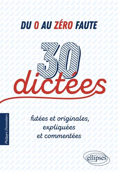 Du 0 au zéro faute : 30 dictées futées et originales, expliquées et commentées