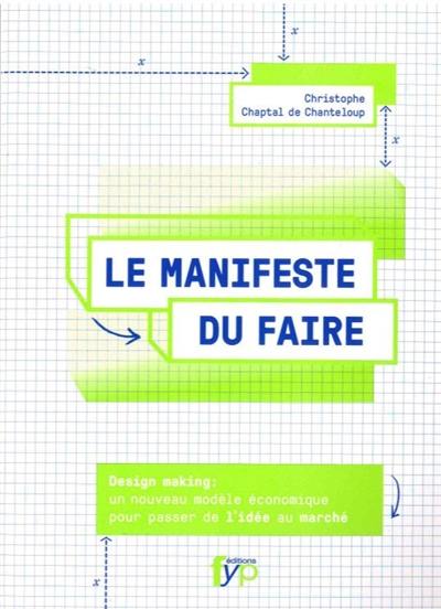 Le manifeste du faire : design making : un nouveau modèle économique pour passer de l'idée au marché