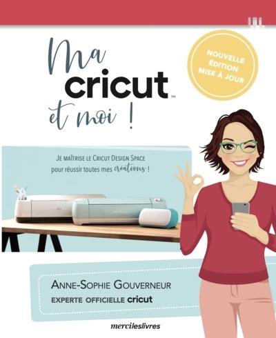 Ma Cricut et moi ! : je maîtrise le Cricut design space pour réussir toutes mes créations !