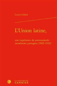 L'Union latine, une expérience de souverainetés monétaires partagées (1865-1926)