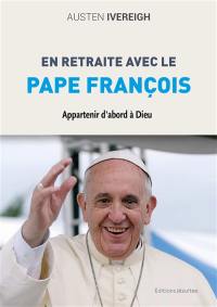 En retraite avec le pape François : appartenir d'abord à Dieu