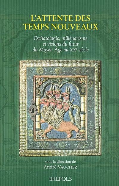 L'attente des temps nouveaux : eschatologie, millénarismes et visions du futur, du Moyen Age au XXe siècle