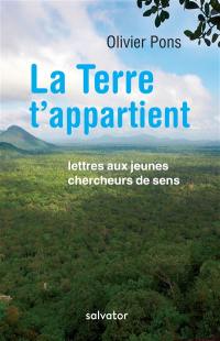 La Terre t'appartient : lettres aux jeunes chercheurs de sens