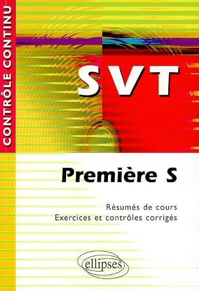 Science de la Vie et de la Terre, première S : résumés de cours, exercices et contrôles corrigés