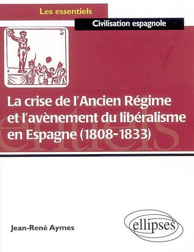 La crise de l'Ancien Régime et l'avènement du libéralisme en Espagne (1808-1833) : essai d'histoire politico-culturelle