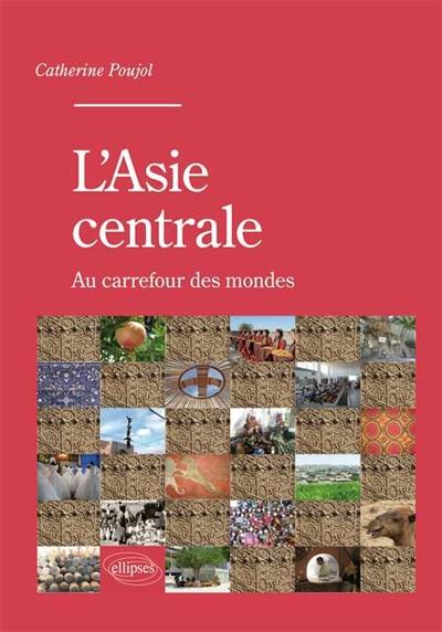 L'Asie centrale : au carrefour des mondes