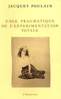 L'Age pragmatique ou l'Expérimentation totale