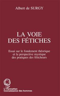 La voie des fétiches : essai sur le fondement théorique et la perspective mystique des pratiques des féticheurs