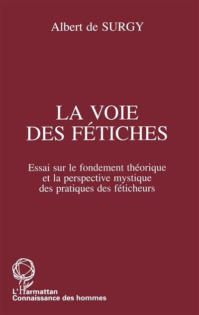 La voie des fétiches : essai sur le fondement théorique et la perspective mystique des pratiques des féticheurs