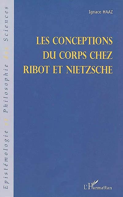 Les conceptions du corps chez Ribot et Nietzsche : à partir des Fragments posthumes de Nietzsche, de la Revue philosophique de la France et de l'étranger et de la Recherche-Nietzsche