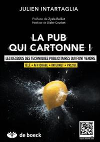 La pub qui cartonne ! : les dessous des techniques publicitaires qui font vendre : télé, affichage, Internet, presse