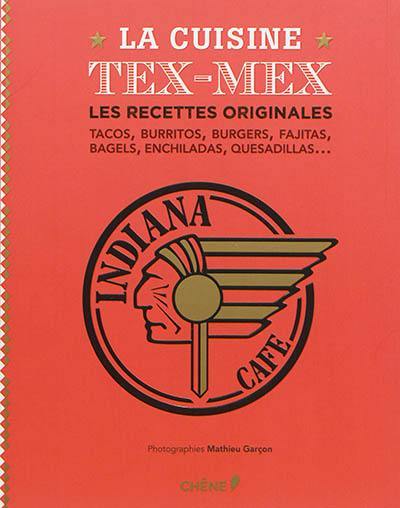 La cuisine tex-mex : les recettes originales : tacos, burritos, burgers, fajitas, bagels, enchiladas, quesadillas...