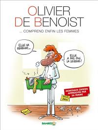 Olivier de Benoist... comprend enfin les femmes