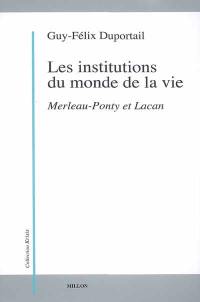 Les institutions du monde de la vie. Vol. 1. Merleau-Ponty et Lacan