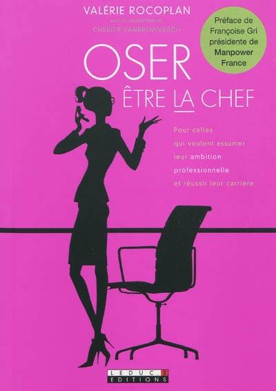 Oser être la chef : pour celles qui veulent assumer leur ambition professionnelle et réussir leur carrière