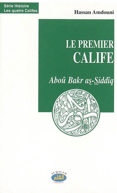 Les quatre califes. Vol. 2003. Le premier calife : Aboû Bakr as-Siddîq : le véridique, le défenseur de l'assise de l'Etat