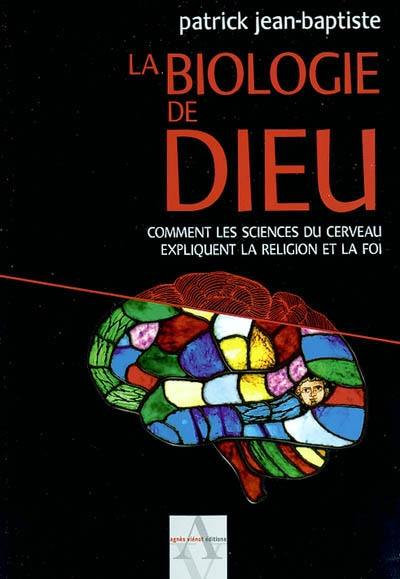 La biologie de Dieu : comment les sciences du cerveau expliquent la religion et la foi