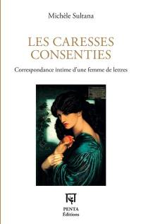 Les caresses consenties : correspondance intime d'une femme de lettres