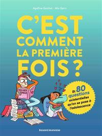 C'est comment la première fois ? : et 80 questions existentielles qu'on se pose à l'adolescence