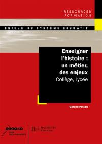 Enseigner l'histoire : un métier, des enjeux : collège, lycée