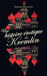 Une histoire érotique du Kremlin : d'Ivan le Terrible à Raïssa Gorbatchev