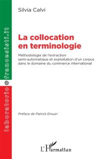 La collocation en terminologie : méthodologie de l'extraction semi-automatique et exploitation d'un corpus dans le domaine du commerce international