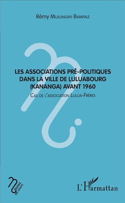 Les associations pré-politiques dans la ville de Luluabourg (Kananga) avant 1960 : cas de l'association Lulua-Frères