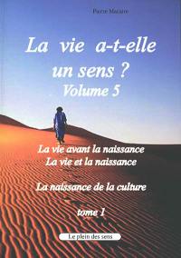 La vie a-t-elle un sens ?. Vol. 5. La vie avant la naissance, la vie et la naissance, la naissance de la culture. Vol. 1