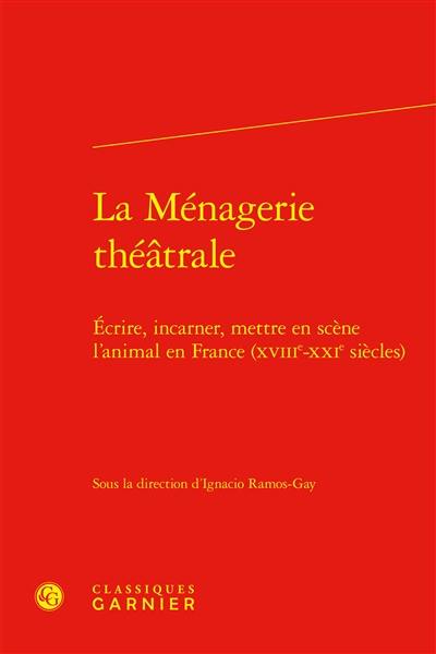 La ménagerie théâtrale : écrire, incarner, mettre en scène l'animal en France (XVIIIe-XXIe siècles)