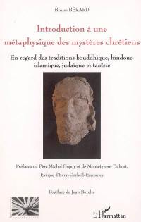 Introduction à une métaphysique des mystères chrétiens : à la lumière de ses commentateurs anciens et modernes, en regard des traditions bouddhique, hindoue, islamique, judaïque et taoïste