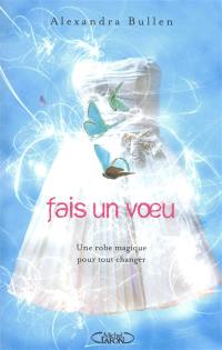 Fais un voeu. Vol. 1. Une robe magique pour tout changer