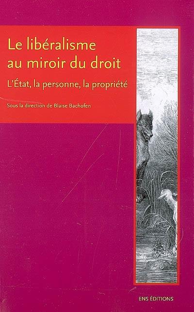 Le libéralisme au miroir du droit : l'Etat, la personne, la propriété