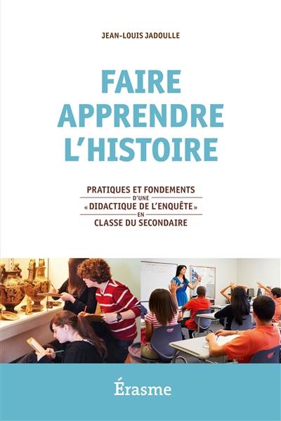 Faire apprendre l'histoire : pratiques et fondements d'une didactique de l'enquête en classe du secondaire