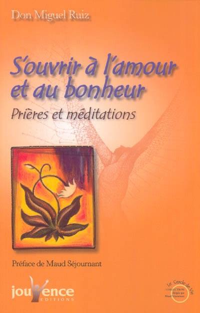 S'ouvrir à l'amour et au bonheur : prières et méditations