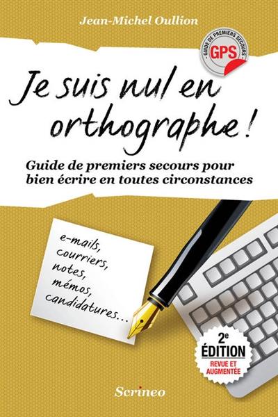 Je suis nul en orthographe : guide des premiers secours pour bien écrire en toute circonstance