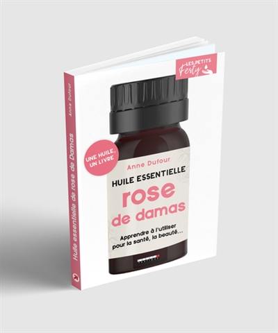 La rose de Damas : huile essentielle : apprendre à l'utiliser au quotidien