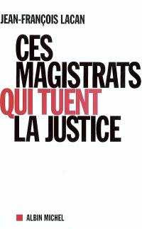 Ces magistrats qui tuent la justice