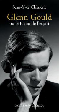 Glenn Gould ou Le piano de l'esprit