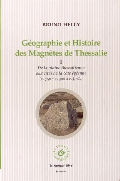 Géographie et histoire des Magnètes de Thessalie. Vol. 1. De la plaine thessalienne aux cités de la côte égéenne (c.750-c. 300 av. J.-C.)