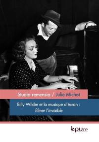 Billy Wilder et la musique d'écran : filmer l'invisible