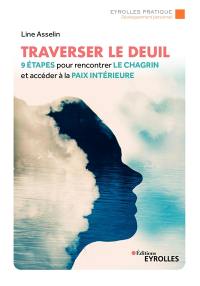 Traverser le deuil : 9 étapes pour rencontrer le chagrin et accéder à la paix intérieure