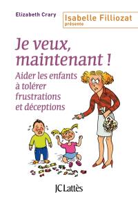 Je veux, maintenant ! : aider les enfants à tolérer frustrations et déceptions