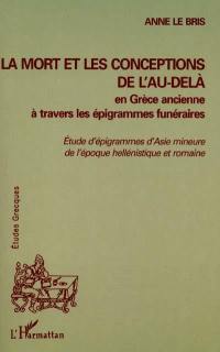 La mort et les conceptions de l'au-delà en Grèce ancienne à travers les épigrammes funéraires : études d'épigrammes d'Asie mineure de l'époque hellénistique et romaine