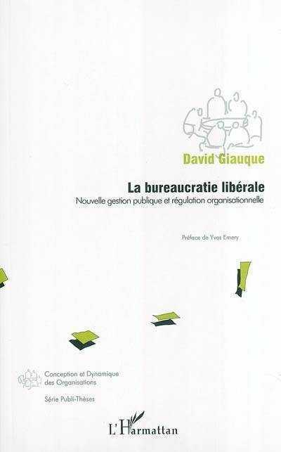 La bureaucratie libérale : nouvelle gestion publique et régulation organisationnelle