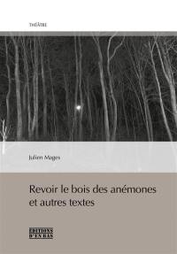 Revoir le bois des anémones : et autres textes