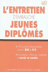 L'entretien d'embauche jeunes diplômés : 100 conseils indispensables spécial bac +4-5, se préparer, s'informer, s'entraîner et savoir se vendre