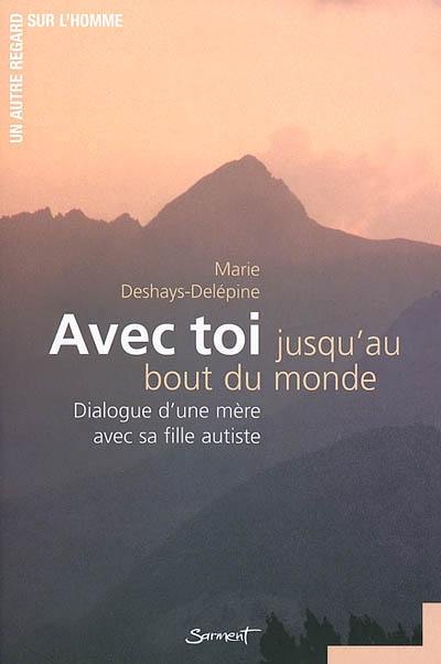 Avec toi jusqu'au bout du monde : dialogue d'une mère avec sa fille autiste