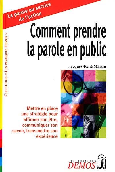 Comment prendre la parole en public : mettre en place une stratégie pour affirmer son être, communiquer son savoir, transmettre son expérience