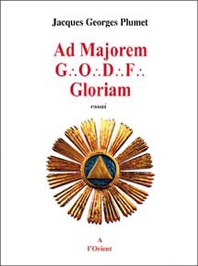 Ad majorem GODF gloriam : essai