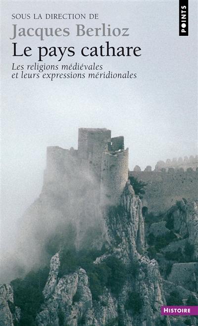 Le pays cathare : les religions cathares médiévales et leurs expressions méridionales